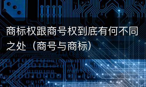 商标权跟商号权到底有何不同之处（商号与商标）