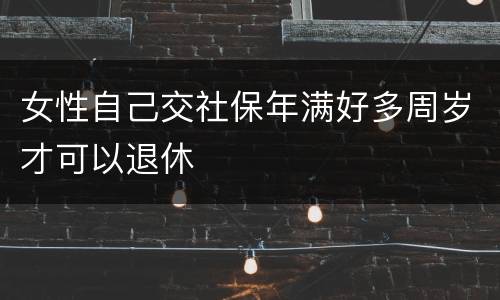 女性自己交社保年满好多周岁才可以退休