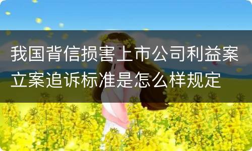 我国背信损害上市公司利益案立案追诉标准是怎么样规定