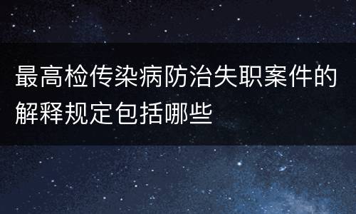 最高检传染病防治失职案件的解释规定包括哪些