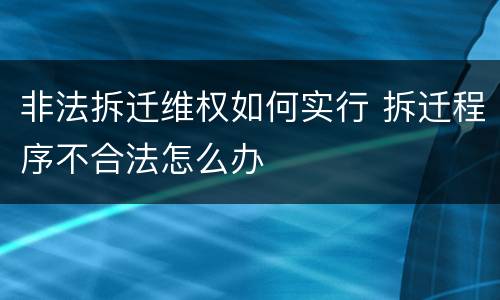 非法拆迁维权如何实行 拆迁程序不合法怎么办