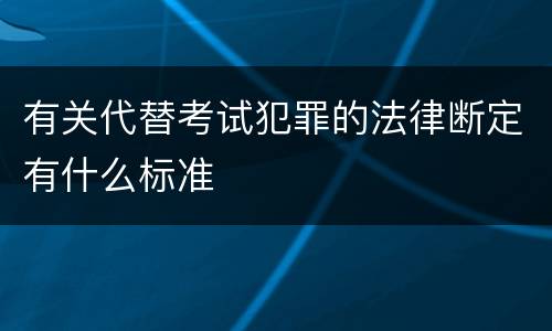 有关代替考试犯罪的法律断定有什么标准