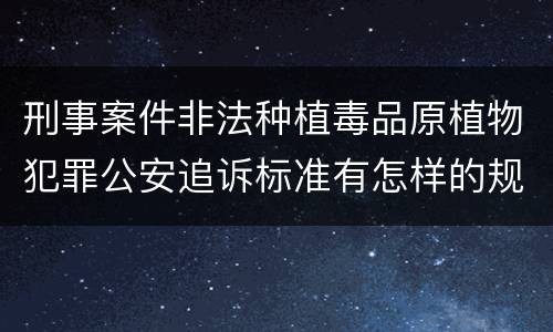 刑事案件非法种植毒品原植物犯罪公安追诉标准有怎样的规定