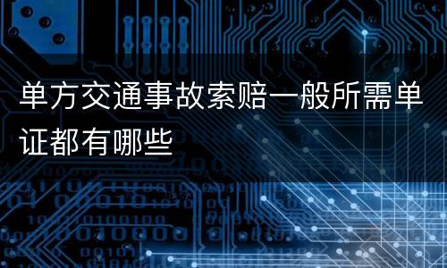 单方交通事故索赔一般所需单证都有哪些