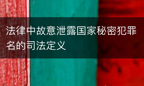 法律中故意泄露国家秘密犯罪名的司法定义