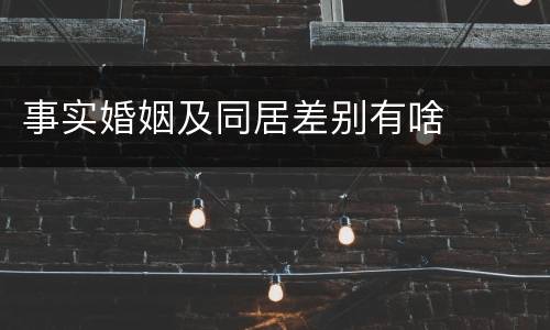 事实婚姻及同居差别有啥