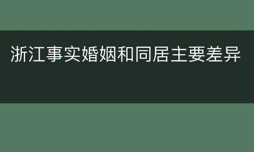 浙江事实婚姻和同居主要差异