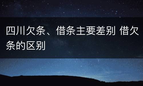 四川欠条、借条主要差别 借欠条的区别