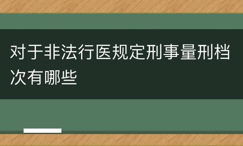对于非法行医规定刑事量刑档次有哪些