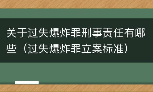 关于过失爆炸罪刑事责任有哪些（过失爆炸罪立案标准）