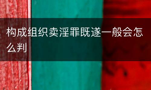构成组织卖淫罪既遂一般会怎么判