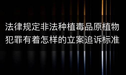 法律规定非法种植毒品原植物犯罪有着怎样的立案追诉标准