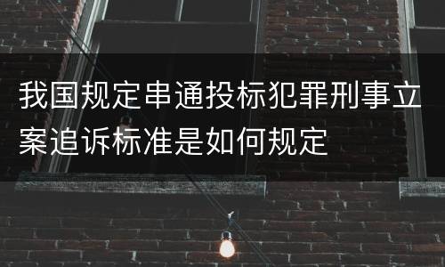 我国规定串通投标犯罪刑事立案追诉标准是如何规定