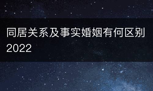 同居关系及事实婚姻有何区别2022