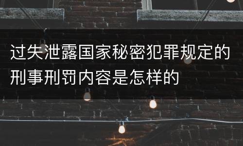 过失泄露国家秘密犯罪规定的刑事刑罚内容是怎样的
