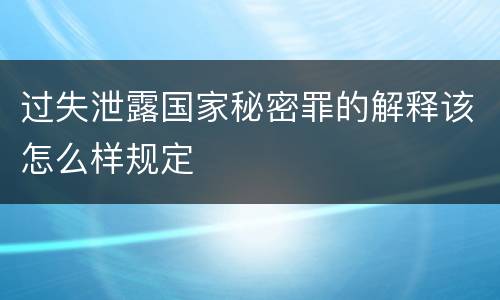 过失泄露国家秘密罪的解释该怎么样规定