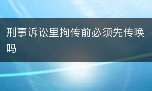 刑事诉讼里拘传前必须先传唤吗