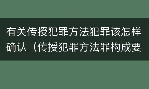 有关传授犯罪方法犯罪该怎样确认（传授犯罪方法罪构成要件）