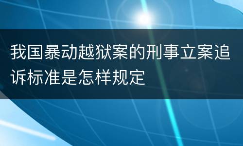 我国暴动越狱案的刑事立案追诉标准是怎样规定