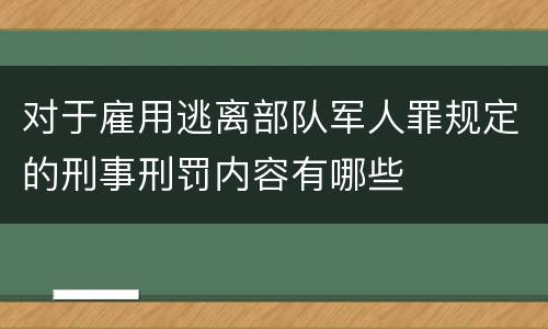 对于雇用逃离部队军人罪规定的刑事刑罚内容有哪些