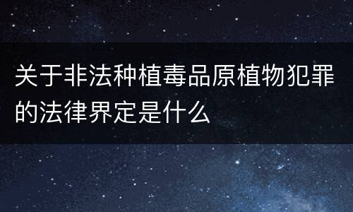 关于非法种植毒品原植物犯罪的法律界定是什么