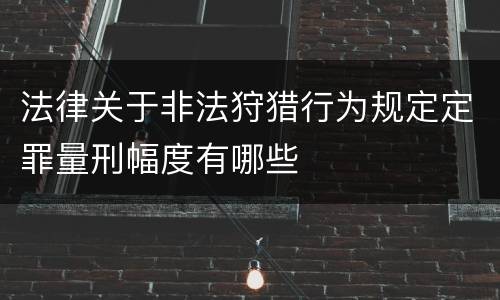 法律关于非法狩猎行为规定定罪量刑幅度有哪些