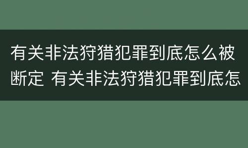 有关非法狩猎犯罪到底怎么被断定 有关非法狩猎犯罪到底怎么被断定的