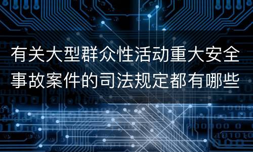 有关大型群众性活动重大安全事故案件的司法规定都有哪些