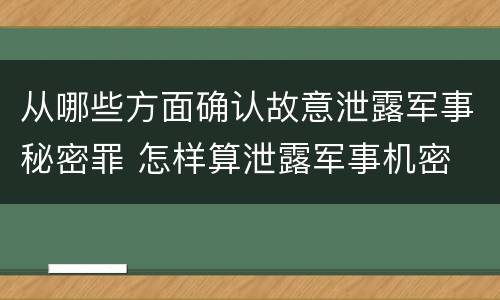 从哪些方面确认故意泄露军事秘密罪 怎样算泄露军事机密