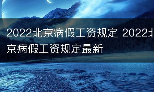 2022北京病假工资规定 2022北京病假工资规定最新