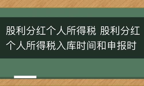 股利分红个人所得税 股利分红个人所得税入库时间和申报时间