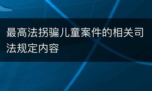 最高法拐骗儿童案件的相关司法规定内容