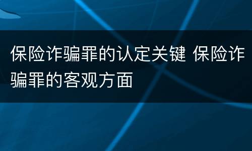 保险诈骗罪的认定关键 保险诈骗罪的客观方面