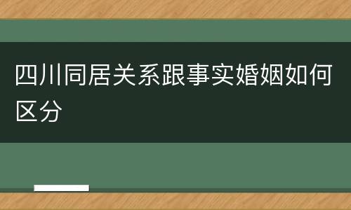 四川同居关系跟事实婚姻如何区分