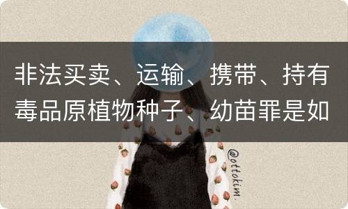 非法买卖、运输、携带、持有毒品原植物种子、幼苗罪是如何构成的