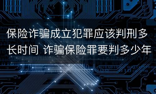 保险诈骗成立犯罪应该判刑多长时间 诈骗保险罪要判多少年