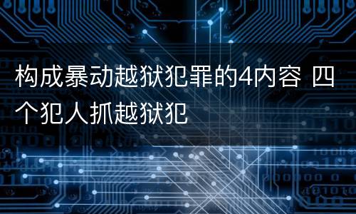 构成暴动越狱犯罪的4内容 四个犯人抓越狱犯