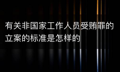 有关非国家工作人员受贿罪的立案的标准是怎样的