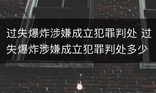 过失爆炸涉嫌成立犯罪判处 过失爆炸涉嫌成立犯罪判处多少年