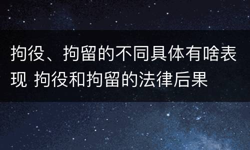 拘役、拘留的不同具体有啥表现 拘役和拘留的法律后果