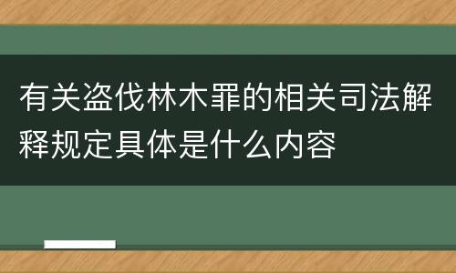 有关盗伐林木罪的相关司法解释规定具体是什么内容