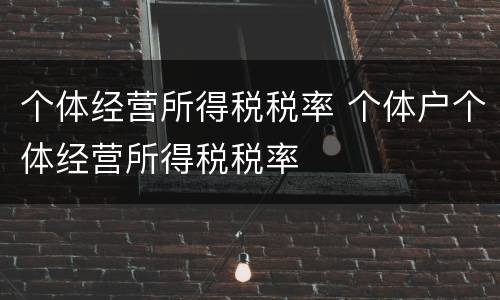 个体经营所得税税率 个体户个体经营所得税税率