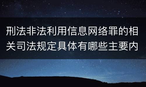 刑法非法利用信息网络罪的相关司法规定具体有哪些主要内容