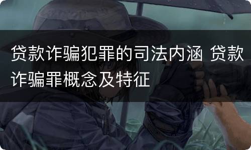 贷款诈骗犯罪的司法内涵 贷款诈骗罪概念及特征