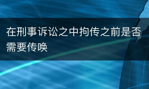 在刑事诉讼之中拘传之前是否需要传唤