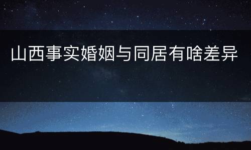 山西事实婚姻与同居有啥差异