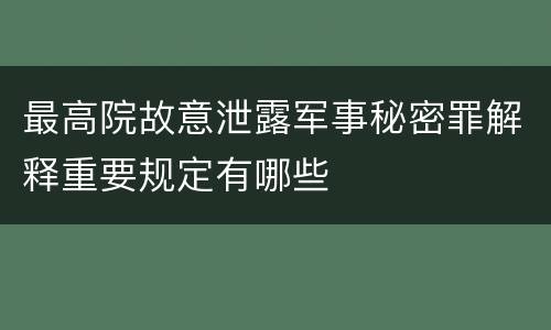最高院故意泄露军事秘密罪解释重要规定有哪些