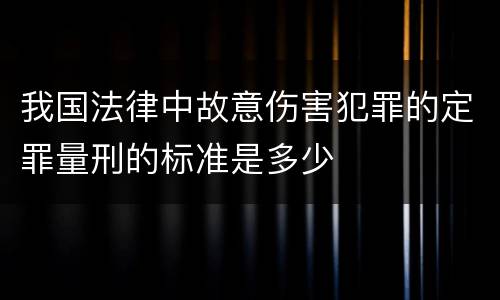 我国法律中故意伤害犯罪的定罪量刑的标准是多少