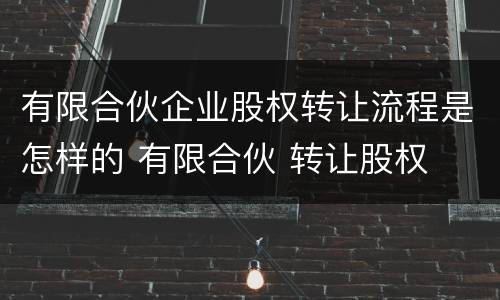 有限合伙企业股权转让流程是怎样的 有限合伙 转让股权