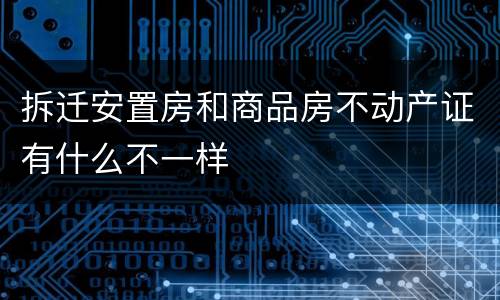 拆迁安置房和商品房不动产证有什么不一样